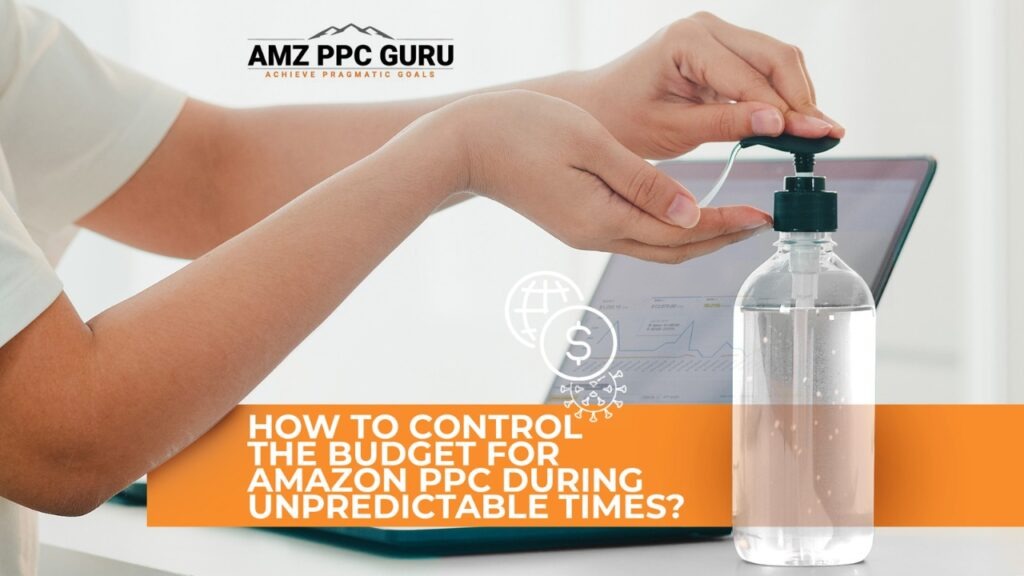 How to control the budget for Amazon PPC in unpredictable times